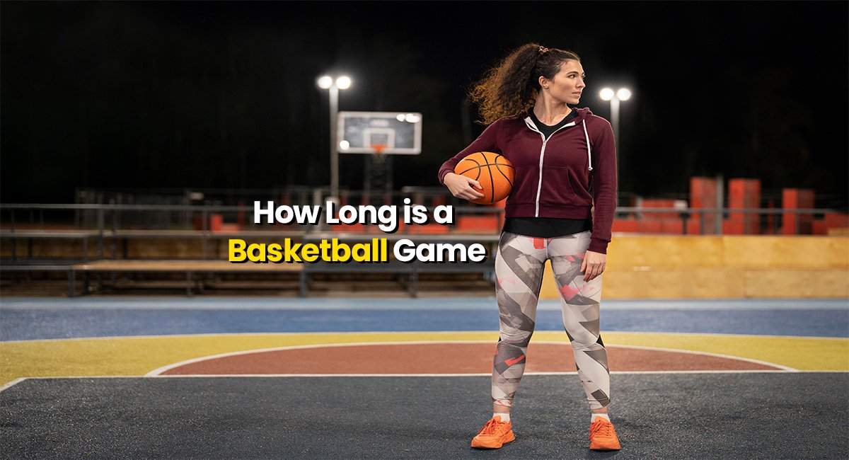 How Long is a Basketball Game? Guide to Basketball Game Times