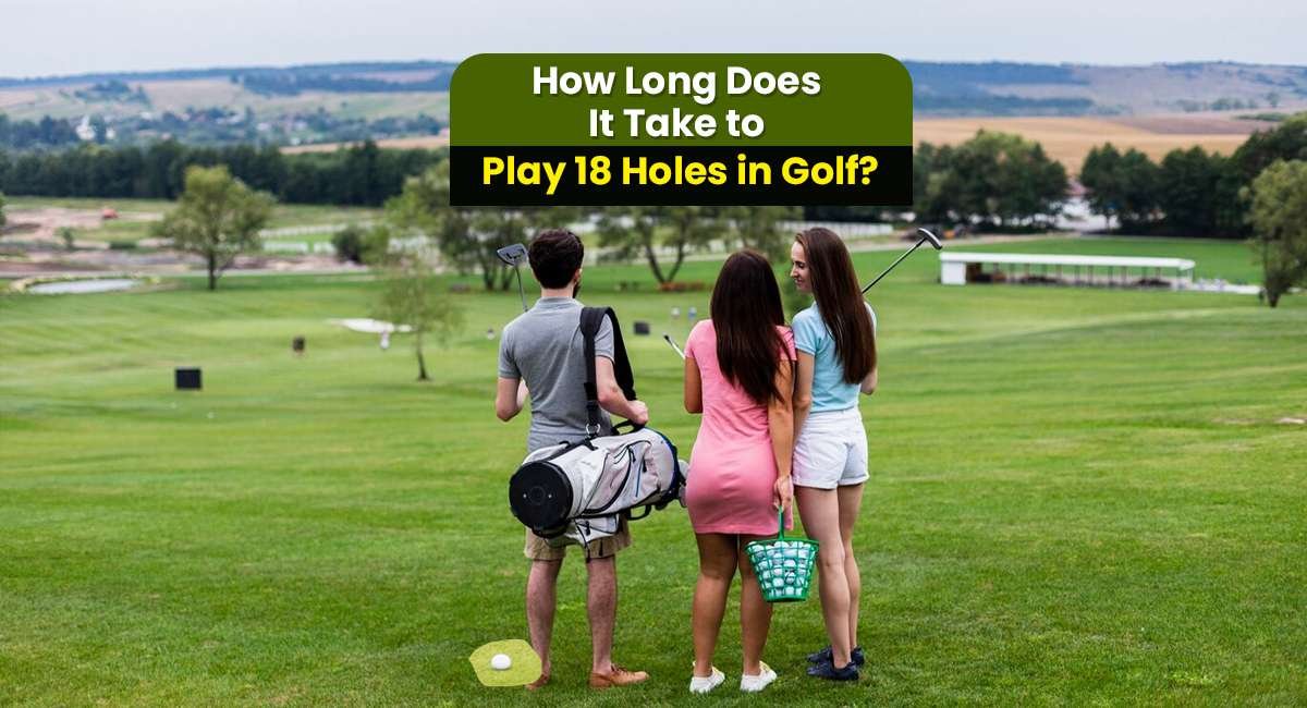 How Long Does 18 Holes of Golf Take